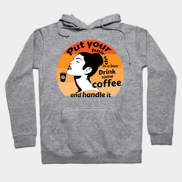 Put your hair up in a bun drink some coffee and handle it Hoodie by Storfa101